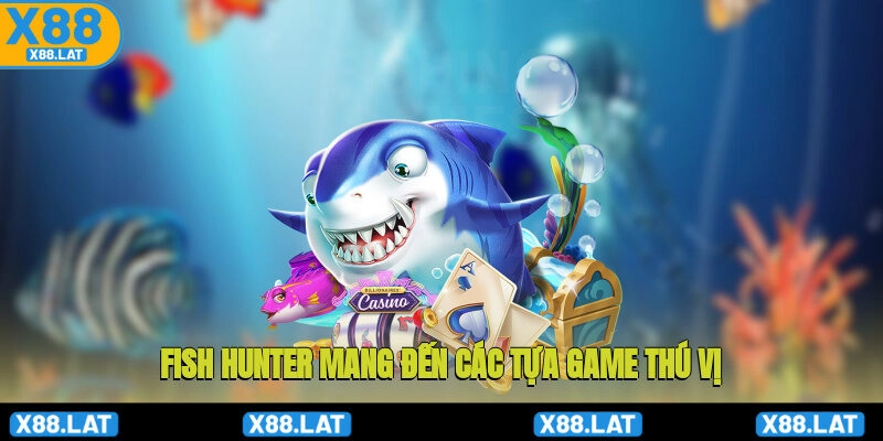 Fish Hunter mang đến các tựa game thú vị
