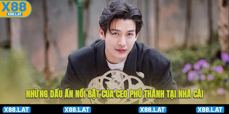 CEO Phú Thành và những dấu ấn nổi bật của X88